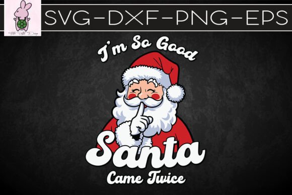 I’m So Good Santa Came Twice Funny SVG